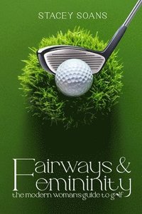bokomslag Fairways & Femininity: The Modern Womans Guide to Golf