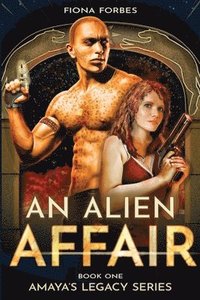bokomslag An Alien Affair Amaya's Legacy Book One: Perfect for sci-fi lovers who relish hot romance, riveting action, and extraterrestial legends.