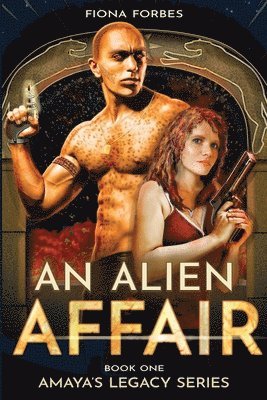 bokomslag An Alien Affair Amaya's Legacy Book One: Perfect for sci-fi lovers who relish hot romance, riveting action, and extraterrestial legends.