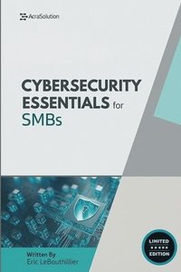 bokomslag Cybersecurity Essentials for Small Businesses: Protect Your Business from Breaches, Ransomware, and Compliance Failures