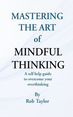 Rob Taylor - Mastering The Art Of Mindful Thinking, Häftad