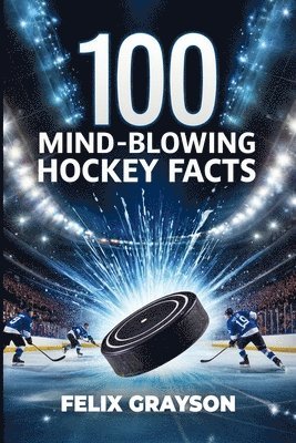 Felix Grayson - 100 Mind-Blowing Hockey Facts, Häftad