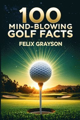 100 Mind-Blowing Golf Facts