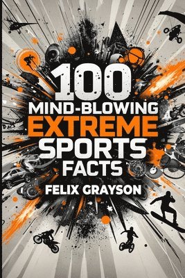 Felix Grayson - 100 Mind-Blowing Extreme Sports Facts, Häftad