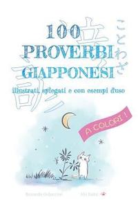 bokomslag 100 Proverbi Giapponesi a Colori: Proverbi, espressioni e modi di dire giapponesi illustrati, spiegati e con esempi d'uso [A COLORI]