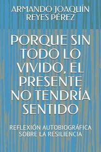 bokomslag Porque Sin Todo Lo Vivido, El Presente No Tendría Sentido: Reflexión Autobiográfica Sobre La Resiliencia