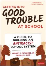 Gregory C. Hutchings, Douglas S. Reed, LL C) Hutchings, Gregory C. (Revolutionary Ed, MA Program in Educational Transformation) Reed, Douglas S. (Georgetown University, Gregory C Hutchings, Douglas S Reed - Getting Into Good Trouble at School, Häftad