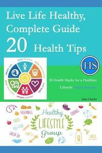 bokomslag Live Life Healthy, Complete Guide 20 Health Tips: 20 Health Hacks for a Healthier Lifestyle - Health Surgeon