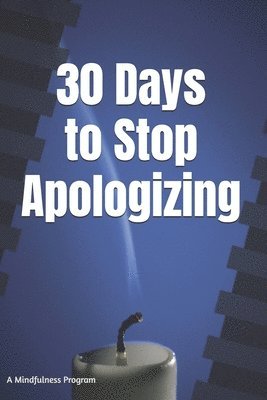 bokomslag 30 Days to Stop Apologizing: A Mindfulness Program with a Touch of Humor
