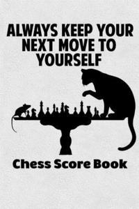 bokomslag Always Keep Your Next Move To Yourself Chess Score Book: Chess Players Log Scorebook Notebook