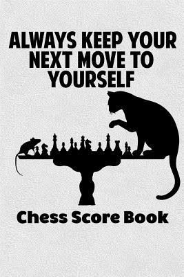 bokomslag Always Keep Your Next Move To Yourself Chess Score Book: Chess Players Log Scorebook Notebook