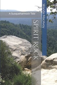 bokomslag Spirit Rock: A Susquehannock Tale