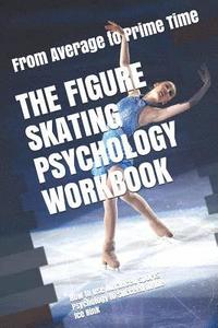 bokomslag The Figure Skating Psychology Workbook: How to Use Advanced Sports Psychology to Succeed in the Ice Rink