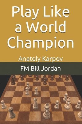 bokomslag Play Like A World Champion: Anatoly Karp