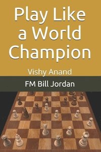 bokomslag Play Like A World Champion: Vishy Anand