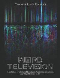 bokomslag Weird Television: A Collection of Interrupted Broadcasts, Paranormal Apparitions, and Other Mysteries on TV