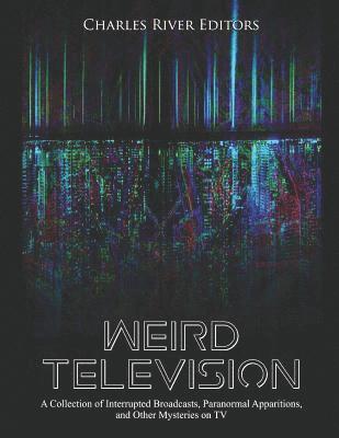 bokomslag Weird Television: A Collection of Interrupted Broadcasts, Paranormal Apparitions, and Other Mysteries on TV