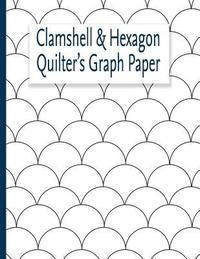 bokomslag Clamshell & Hexagon Quilter's Graph Paper: For quilters who have a clamshell and or hexagon quilt on their bucket list to make. The hexagon and clam s