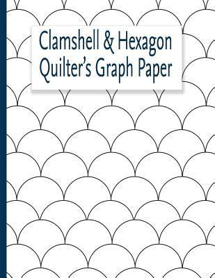 bokomslag Clamshell & Hexagon Quilter's Graph Paper: For quilters who have a clamshell and or hexagon quilt on their bucket list to make. The hexagon and clam s