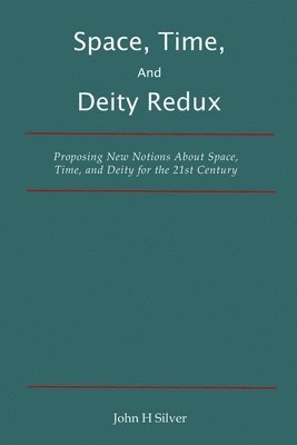 bokomslag Space, Time, and Deity Redux: Proposing New Notions About Space, Time, and Deity for the 21st Century