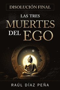 bokomslag Disolución Final: Las Tres Muertes del Ego (Un Enfoque Objetivo para Disolver el Ego de acuerdo con el Cuarto Camino de Gurdjieff, el Bu
