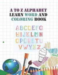 bokomslag A to Z Alphabet learn word and coloring book: Early Childhood Learning, Preschool Prep to Kindergarten and Success at School Preschool Scholar textboo