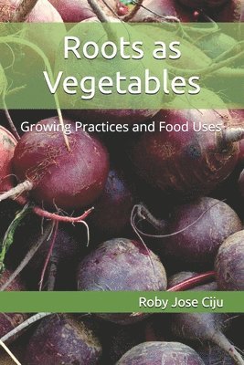 bokomslag Roots as Vegetables: Growing Practices and Food Uses