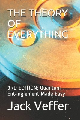 bokomslag The Theory of Everything: 3RD EDITION: Quantum Entanglement Made Easy