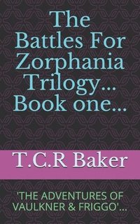 bokomslag The Battles for Zorphania; Book one; The Adventures of Vaulkner & Friggo