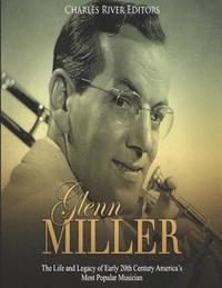 bokomslag Glenn Miller: The Life and Legacy of Early 20th Century America's Most Popular Musician