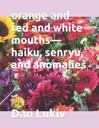 bokomslag orange and red and white mouths-haiku, senryu, and anomalies