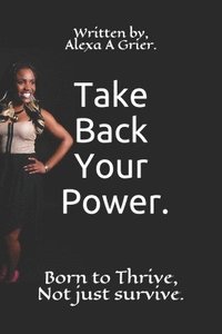 bokomslag Take Back Your Power.: Born To Thrive, N