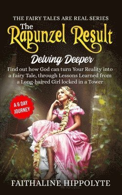 bokomslag The Rapunzel Result, Delving Deeper: Find out how God can turn Your Reality into a Fairy Tale, through Lessons Learned from a Long-haired Girl locked