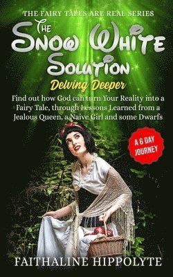 bokomslag The Snow White Solution, Delving Deeper: Find out how God can turn Your Reality into a Fairy Tale, through Lessons Learned from a Jealous Queen, a Nai