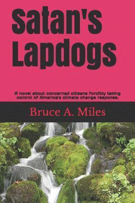 bokomslag Satan's Lapdogs: A novel about concerned citizens forcibly taking control of America's climate change policies.