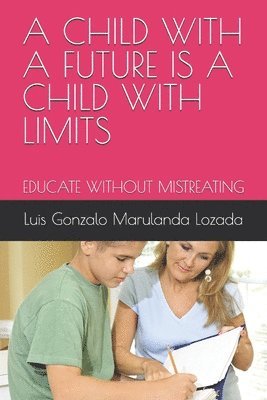 bokomslag A Child with a Future Is a Child with Limits: Educate Without Mistreating