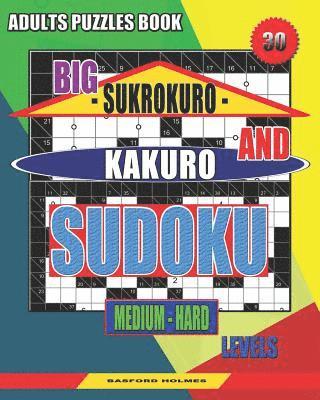 bokomslag Adults puzzles book. Big Sukrokuro and Kakuro sudoku.: Medium - hard levels. Unprecedentedly puzzles.