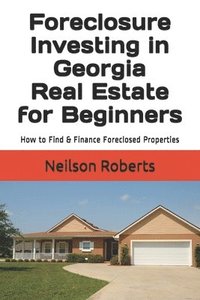 bokomslag Foreclosure Investing in Georgia Real Estate for Beginners: How to Find & Finance Foreclosed Properties