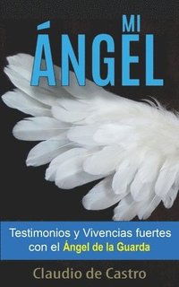 bokomslag Mi Ángel: Testimonios y Vivencias FUERTES con el 'ÁNGEL de la GUARDA'