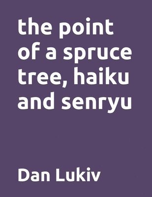 bokomslag The point of a spruce tree, haiku and senryu