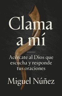 bokomslag Clama a Mí: Acércate Al Dios Que Escucha Y Responde Tus Oraciones