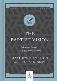bokomslag The Baptist Vision: Faith and Practice for a Believers' Church