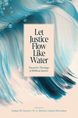 Joshua M. Greever, D. A. Horton, Justin McLendon, Joshua M. Greever, D. A. Horton, Joshua M Greever, D A Horton, Justin McLendon - Let Justice Flow Like Water, Häftad