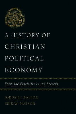 Jordan J. Ballor, Erik W. Matson - History of Christian Political Economy, A, Inbunden
