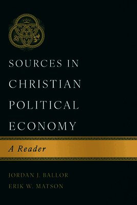 Jordan J. Ballor, Erik W. Matson - Sources in Christian Political Economy, Inbunden