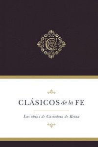 bokomslag Clsicos de la fe: Obras selectas de Casiodoro de Reina