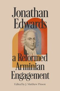 bokomslag Jonathan Edwards: A Reformed Arminian Engagement