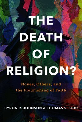 Byron R. Johnson, Thomas S. Kidd - Death of Religion?, The, Inbunden