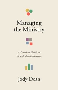 bokomslag Managing the Ministry: A Practical Guide to Church Administration