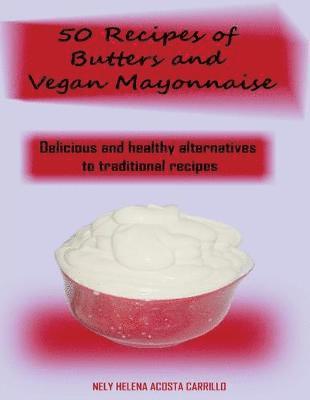 Nely Acosta - 50 Recipes of Butters and Vegan Mayonnaise, Häftad